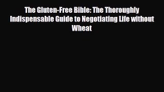 Read ‪The Gluten-Free Bible: The Thoroughly Indispensable Guide to Negotiating Life without