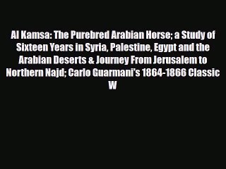 [PDF] Al Kamsa: The Purebred Arabian Horse a Study of Sixteen Years in Syria Palestine Egypt