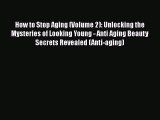 Read How to Stop Aging (Volume 2): Unlocking the Mysteries of Looking Young - Anti Aging Beauty