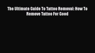Download The Ultimate Guide To Tattoo Removal: How To Remove Tattoo For Good Ebook Free