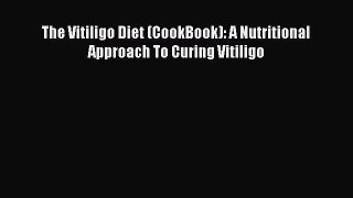 Read The Vitiligo Diet (CookBook): A Nutritional Approach To Curing Vitiligo Ebook Online