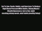 Read Eat To Live: Foods Habits and Exercises To Reduce High Blood Pressure(Mini Habits Skinny