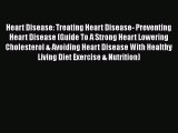 Read Heart Disease: Treating Heart Disease- Preventing Heart Disease (Guide To A Strong Heart