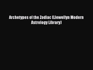 Download Archetypes of the Zodiac (Llewellyn Modern Astrology Library) PDF Free