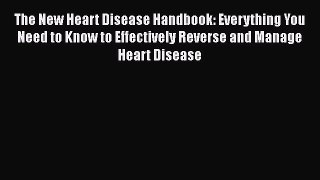 Download The New Heart Disease Handbook: Everything You Need to Know to Effectively Reverse
