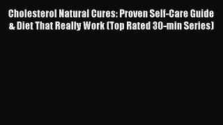 Read Cholesterol Natural Cures: Proven Self-Care Guide & Diet That Really Work (Top Rated 30-min