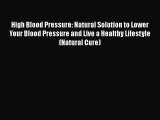 Read High Blood Pressure: Natural Solution to Lower Your Blood Pressure and Live a Healthy