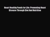 Download Heart Healthy Foods for Life: Preventing Heart Disease Through Diet And Nutrition