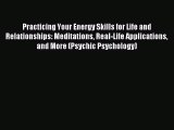 Read Practicing Your Energy Skills for Life and Relationships: Meditations Real-Life Applications