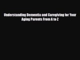 Read ‪Understanding Dementia and Caregiving for Your Aging Parents From A to Z‬ Ebook Free