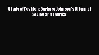 Download A Lady of Fashion: Barbara Johnson's Album of Styles and Fabrics  Read Online