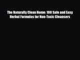 Read ‪The Naturally Clean Home: 100 Safe and Easy Herbal Formulas for Non-Toxic Cleansers‬