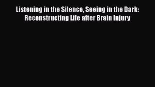 [PDF] Listening in the Silence Seeing in the Dark: Reconstructing Life after Brain Injury [Download]