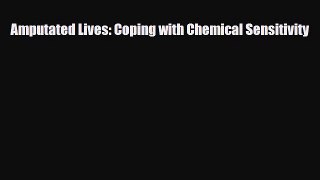 Read ‪Amputated Lives: Coping with Chemical Sensitivity‬ PDF Online
