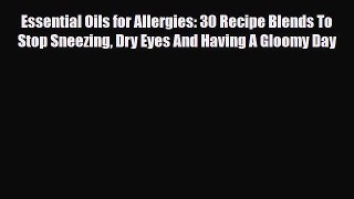 Read ‪Essential Oils for Allergies: 30 Recipe Blends To Stop Sneezing Dry Eyes And Having A