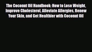 Download ‪The Coconut Oil Handbook: How to Lose Weight Improve Cholesterol Alleviate Allergies