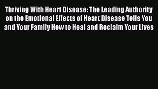 Read Thriving With Heart Disease: The Leading Authority on the Emotional Effects of Heart Disease