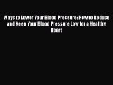 Read Ways to Lower Your Blood Pressure: How to Reduce and Keep Your Blood Pressure Low for