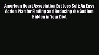 Download American Heart Association Eat Less Salt: An Easy Action Plan for Finding and Reducing