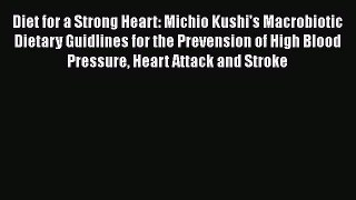 Read Diet for a Strong Heart: Michio Kushi's Macrobiotic Dietary Guidlines for the Prevension