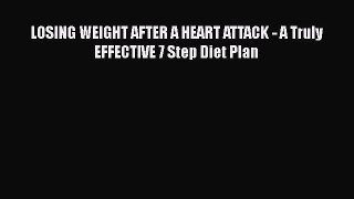 Download LOSING WEIGHT AFTER A HEART ATTACK - A Truly EFFECTIVE 7 Step Diet Plan PDF Free
