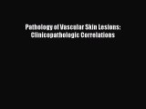 Download Pathology of Vascular Skin Lesions: Clinicopathologic Correlations PDF Free