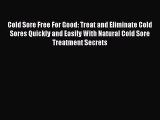 Read Cold Sore Free For Good: Treat and Eliminate Cold Sores Quickly and Easily With Natural