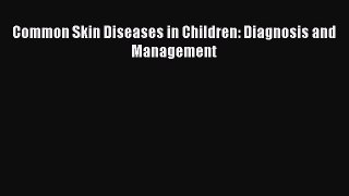 Download Common Skin Diseases in Children: Diagnosis and Management Ebook Free