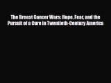 Read ‪The Breast Cancer Wars: Hope Fear and the Pursuit of a Cure in Twentieth-Century America‬