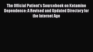 [PDF] The Official Patient's Sourcebook on Ketamine Dependence: A Revised and Updated Directory