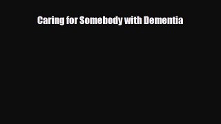 Read ‪Caring for Somebody with Dementia‬ Ebook Free
