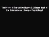 Read The Secret Of The Golden Flower: A Chinese Book of Life (International Library of Psychology)