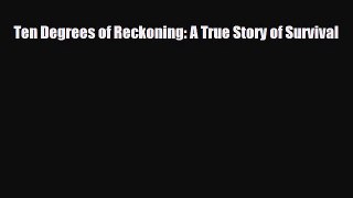 [PDF] Ten Degrees of Reckoning: A True Story of Survival [Read] Full Ebook