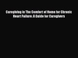 Read Caregiving in The Comfort of Home for Chronic Heart Failure: A Guide for Caregivers Ebook