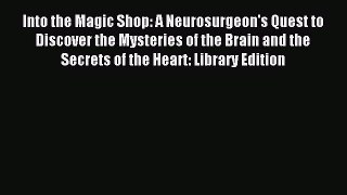 Download Into the Magic Shop: A Neurosurgeon's Quest to Discover the Mysteries of the Brain