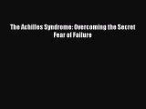 Read The Achilles Syndrome: Overcoming the Secret Fear of Failure Ebook Free
