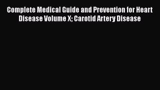 Read Complete Medical Guide and Prevention for Heart Disease Volume X Carotid Artery Disease