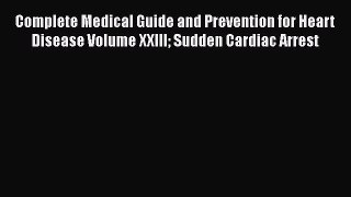 Read Complete Medical Guide and Prevention for Heart Disease Volume XXIII Sudden Cardiac Arrest