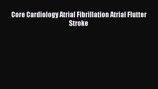 Download Core Cardiology Atrial Fibrillation Atrial Flutter Stroke Ebook Free