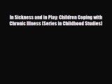 Read ‪In Sickness and in Play: Children Coping with Chronic Illness (Series in Childhood Studies)‬