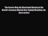 Read The Gracie Way: An Illustrated History of the World's Greatest Martial Arts Family (Brazilian
