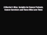 Read ‪A Warrior's Way:  Insights for Cancer Patients Cancer Survivors and Those Who Love Them‬