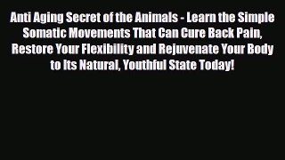 Read ‪Anti Aging Secret of the Animals - Learn the Simple Somatic Movements That Can Cure Back