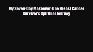 Read ‪My Seven-Day Makeover: One Breast Cancer Survivor's Spiritual Journey‬ PDF Free