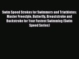 Read Swim Speed Strokes for Swimmers and Triathletes: Master Freestyle Butterfly Breaststroke