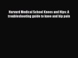 [PDF] Harvard Medical School Knees and Hips: A troubleshooting guide to knee and hip pain [Download]