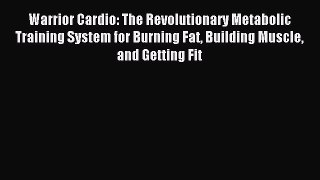 Download Warrior Cardio: The Revolutionary Metabolic Training System for Burning Fat Building