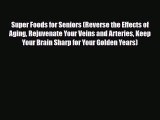 Download ‪Super Foods for Seniors (Reverse the Effects of Aging Rejuvenate Your Veins and Arteries