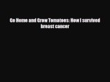 Download ‪Go Home and Grow Tomatoes: How I survived breast cancer‬ Ebook Free