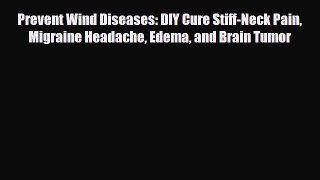 Read ‪Prevent Wind Diseases: DIY Cure Stiff-Neck Pain Migraine Headache Edema and Brain Tumor‬
